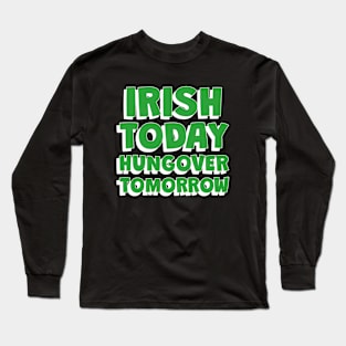IRISH Today Hungover Tomorrrow - Funny St Patricks Day Quotes Long Sleeve T-Shirt